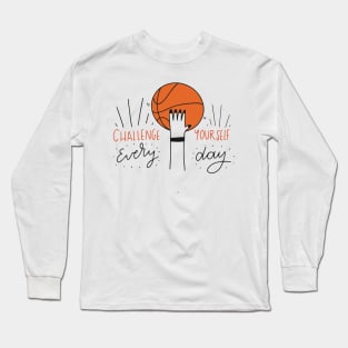 Challenge yourself everyday - Basketball Long Sleeve T-Shirt